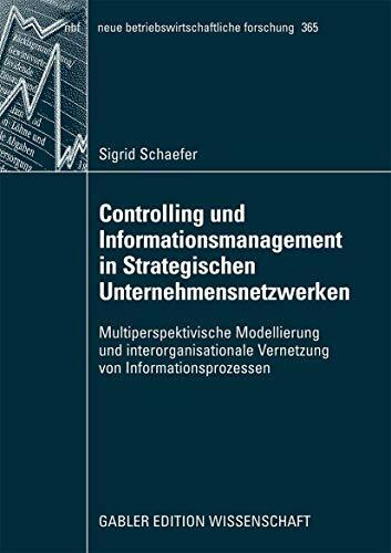 Controlling und Informationsmanagement in Strategischen Unternehmensnetzwerken: Multiperspektivische Modellierung und interorganisationale Vernetzung ... forschung (nbf), Band 365)