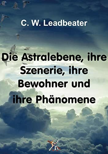 Die Astralebene, ihre Szenerie, ihre Bewohner und ihre Phänomene
