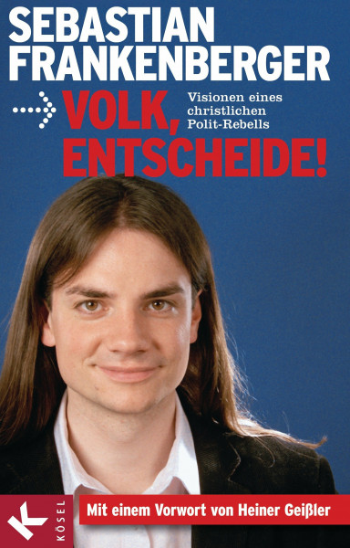 Volk, entscheide!: Visionen eines christlichen Polit-Rebells