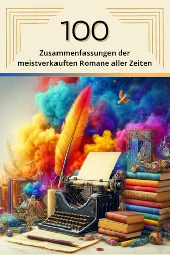 100 Zusammenfassungen der meistverkauften Romane aller Zeiten: Die beliebtesten Bücher der Welt (Wissen kompakt – Literatur und Geschichte)