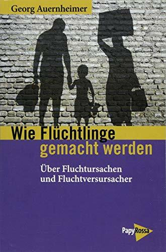 Wie Flüchtlinge gemacht werden: Über Fluchtursachen und Fluchtverursacher (Neue Kleine Bibliothek)