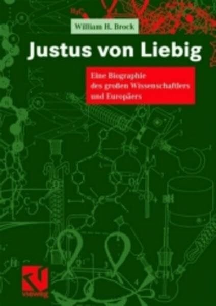 Justus von Liebig: Eine Biographie des großen Wissenschaftlers und Europäers