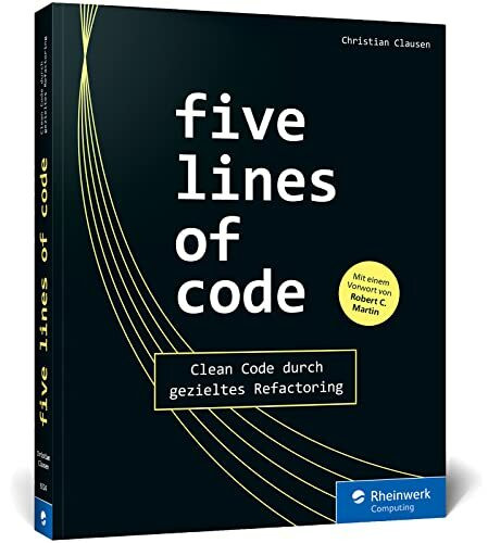 Five Lines of Code: Das Praxisbuch für Refactoring und Clean Code: Beispiele in TypScript und Lösungen aus realen Projekten, für alle OOP-Sprachen und Codebasen