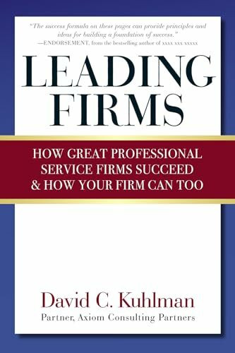 Leading Firms: How Great Professional Service Firms Succeed & How Your Firm Can Too