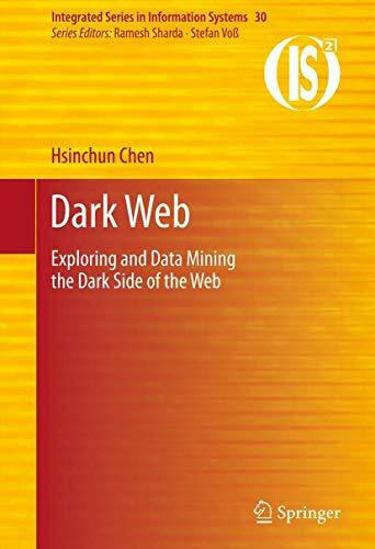 Dark Web: Exploring and Data Mining the Dark Side of the Web (Integrated Series in Information Systems, Band 30) Dark Web: Exploring and Data Mining the Dark Side of the Web (Integrated Series in Information Systems, Band 30)