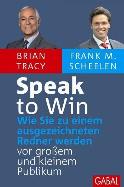 Speak to Win: Wie Sie zu einem ausgezeichneten Sprecher werden – vor großem und kleinem Publikum.: Wie Sie zu einem ausgezeichneten Redner werden vor großem und kleinem Publikum (Dein Erfolg)