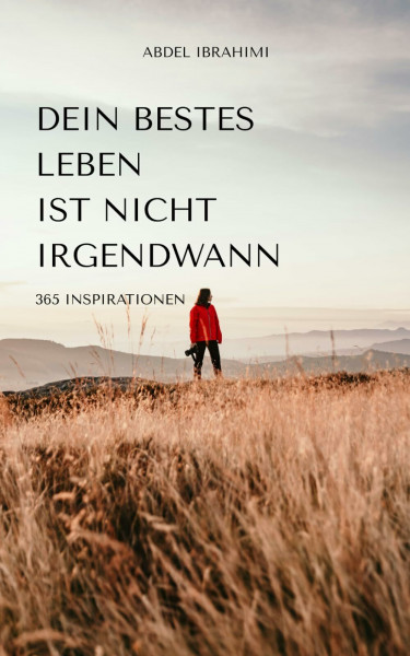Dein bestes Leben ist nicht irgendwann: 365 Inspirationen für jeden Tag