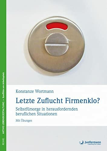 Letzte Zuflucht Firmenklo?: Selbstfürsorge in herausfordernden beruflichen Situationen - mit Übungen