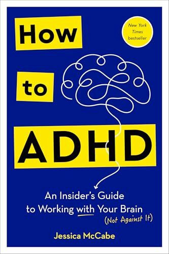 How to ADHD: An Insider's Guide to Working with Your Brain (Not Against It)