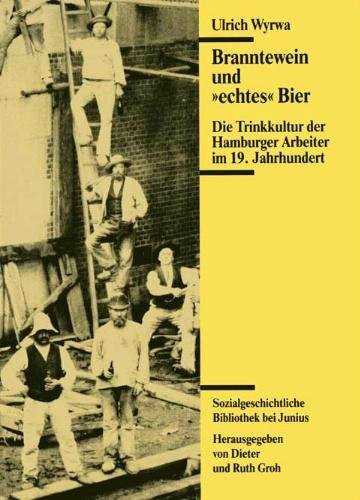 Branntewein und "echtes" Bier: Die Trinkkultur der Hamburger Arbeiter im 19. Jahrhundert (Sozialgeschichtliche Bibliothek bei Junius)