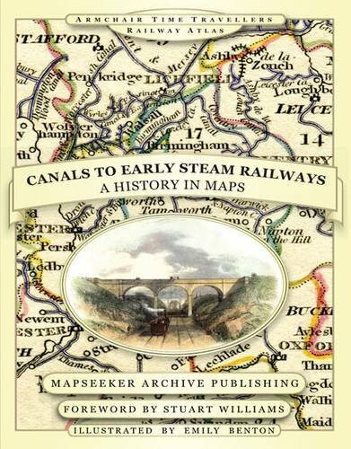 From Canals to Early Steam Railways - A History in Maps (Armchair Time Travellers Railway Atlas)