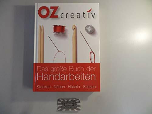 Das große Buch der Handarbeiten: Stricken - Nähen - Häkeln - Sticken