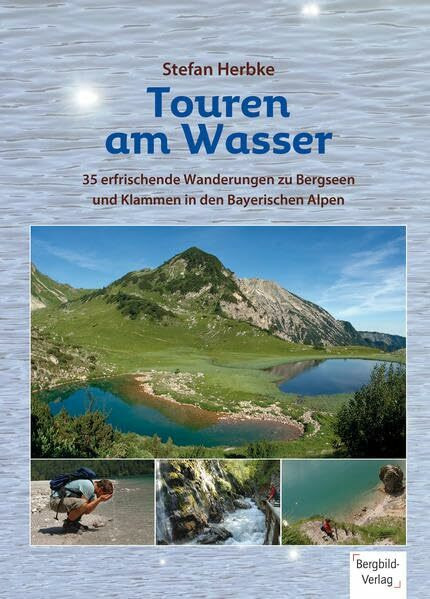 Touren am Wasser: 35 erfrischende Wanderungen zu Bergseen und Klammen in den Bayerischen Alpen