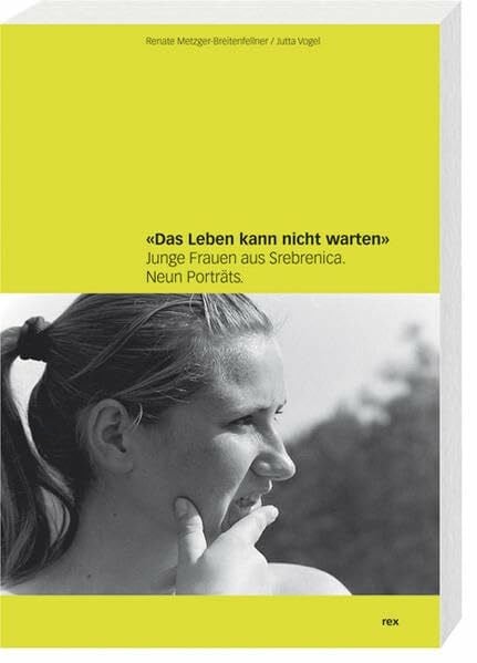 Das Leben kann nicht warten: Junge Frauen aus Srebrenica. Neun Porträts