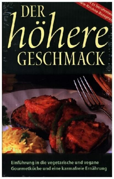 Der höhere Geschmack: Einführung in die vegetarische Gourmetküche und eine karmafreie Ernährung