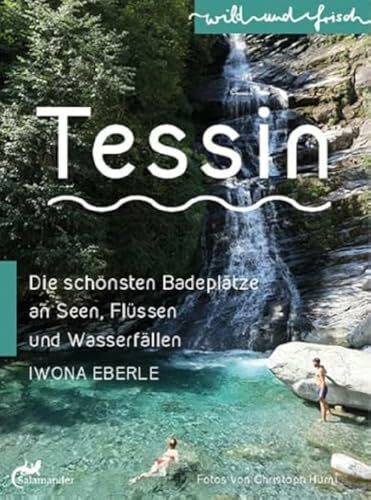 Tessin: Die schönsten Badeplätze an Seen, Flüssen und Wasserfällen (wild und frisch)