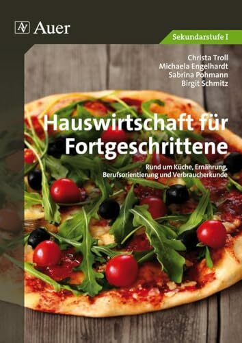 Hauswirtschaft für Fortgeschrittene: Rund um Küche, Ernährung, Berufsorientierung und Verbraucherkunde (5. bis 10. Klasse)