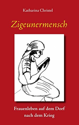Zigeunermensch: Frauenleben auf dem Dorf nach dem Krieg