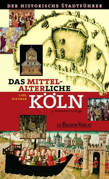 Das mittelalterliche Köln: Der historische Stadtführer: Der historische Stadtführer durch Köln