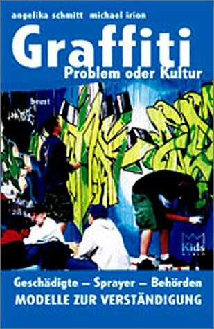 Graffiti - Problem oder Kultur: Geschädigte, Sprayer, Behörden - Modelle zur Verständigung