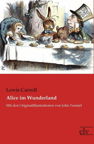 Alice im Wunderland: Mit den Originalillustrationen von John Tenniel