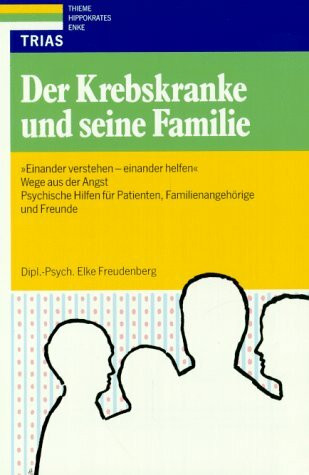 Der Krebskranke und seine Familie: 'Einander verstehen - einander helfen': Wege aus der Angst, psychische Hilfen für Patienten, Familienangehörige und Freunde