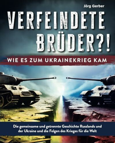 Verfeindete Brüder?! Wie es zum Ukrainekrieg kam: Die gemeinsame und getrennte Geschichte Russlands und der Ukraine und die Folgen des Krieges für die Welt