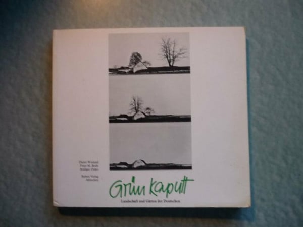 Grün kaputt. Landschaft und Gärten der Deutschen.
