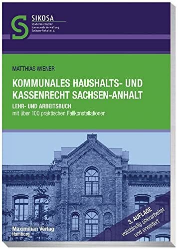 Kommunales Haushalts- und Kassenrecht Sachsen-Anhalt: Lehr- und Arbeitsbuch mit über 100 praktischen Fallkonstellationen (Schriftenreihe SIKOSA: ... ... für kommunale Verwaltung Sachsen-Anhalt e.V.)
