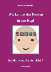 Wie kommt das Denken in den Kopf ... im Mathematikunterricht?