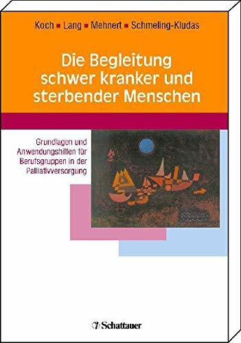 Die Begleitung schwer kranker und sterbender Menschen: Grundlagen und Anwendungshilfen für Berufsgruppen in der Palliativversorgung