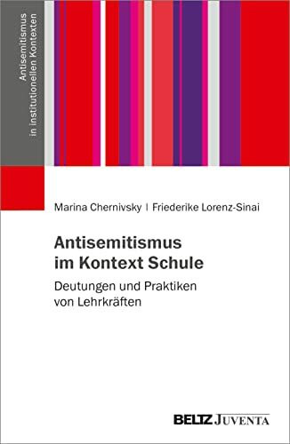 Antisemitismus im Kontext Schule: Deutungen und Praktiken von Lehrkräften (Antisemitismus in institutionellen Kontexten)