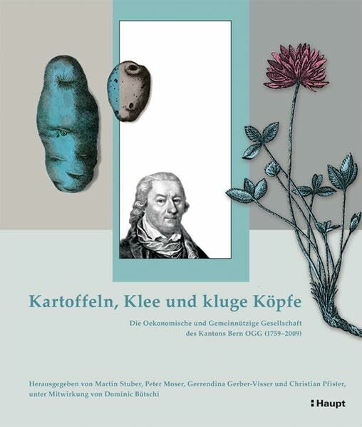 Kartoffeln, Klee und kluge Köpfe: Die Oekonomische und Gemeinnützige Gesellschaft des Kantons Bern OGG (1759-2009)