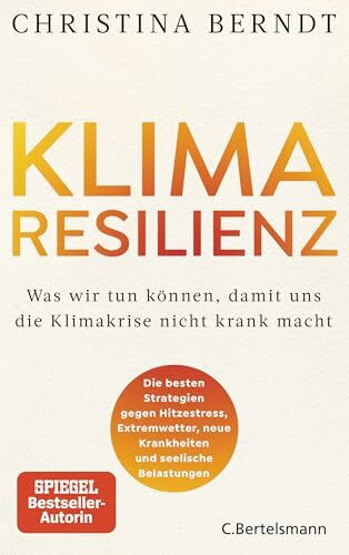 Klimaresilienz: Was wir tun können, damit uns die Klimakrise nicht krank macht - Strategien gegen Hitzestress, Extremwetter und seelische Belastungen - Nominiert für das Wissensbuch des Jahres 2025