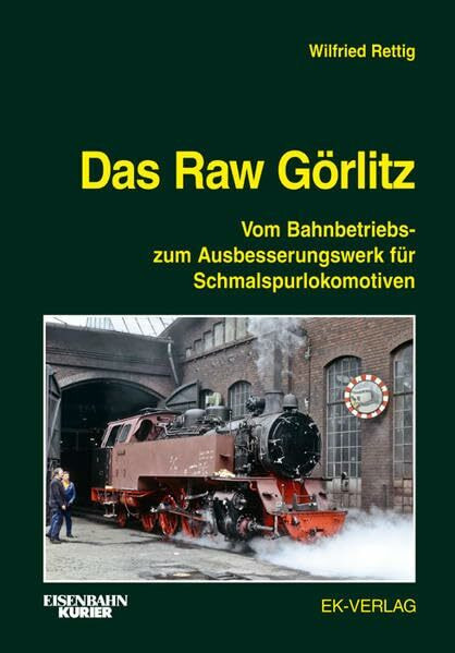 Das Raw Görlitz: Vom Bahnbetriebs- zum Ausbesserungswerk für Schmalspurlokomotiven