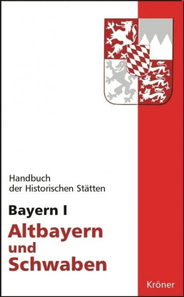 Handbuch der historischen Stätten Deutschlands / Bayern I: Altbayern und Schwaben