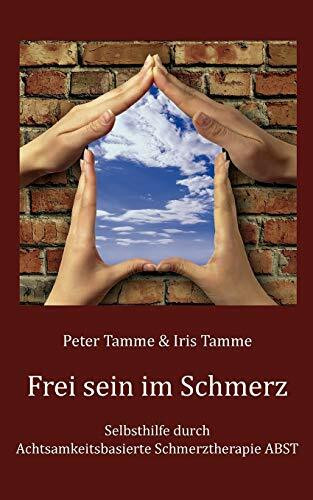 Frei sein im Schmerz: Selbsthilfe durch Achtsamkeitsbasierte Schmerztherapie ABST