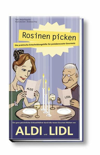 Rosinen picken - Die praktische Entscheidungshilfe für preisbewußte Gourmets. Der Einkaufsführer durch die Gourmet-Regale von Aldi und Lidl