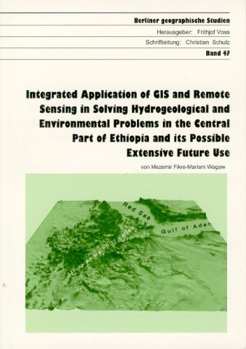 Integrated Application of GIS and Remote Sensing in Solving Hydrogeological and Environmental Problems in the Central Part of Ethiopia and its Possible Extensive Future Use