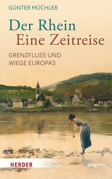 Der Rhein – eine Zeitreise: Grenzfluss und Wiege Europas