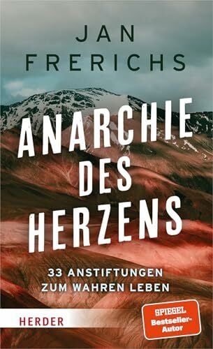 Anarchie des Herzens: 33 Anstiftungen zum wahren Leben