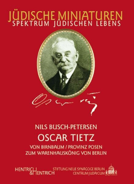 Oscar Tietz: Von Birnbaum (Provinz Posen) zum Warenhauskönig von Berlin (Jüdische Miniaturen / Herausgegeben von Hermann Simon)