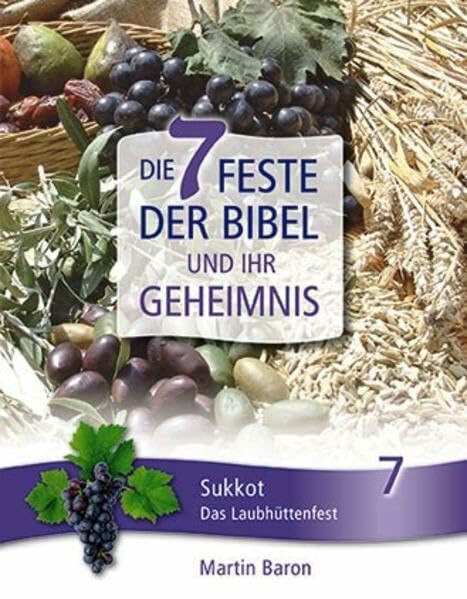 Die 7 Feste der Bibel und ihr Geheimnis: Band 7: Sukkot – Das Laubhüttenfest