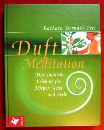 Duft-Meditation. Das sinnliche Erlebnis für Körper, Geist und Seele