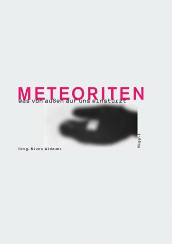 Meteoriten - was von aussen auf uns einstürzt: Texte und Bilder im Schnittpunkt von Wissenschaft, Kunst und Literatur