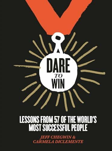 Dare to Win: Lessons from 57 of the world's most successful people: Lessons from the 57 of th world's most successful people