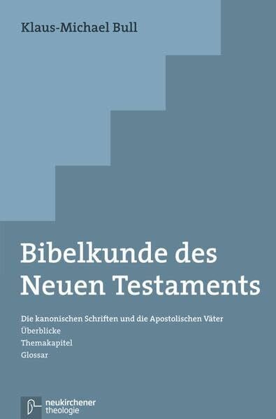 Bibelkunde des Neuen Testaments: Die kanonischen Schriften und die Apostolischen Väter. Überblicke - Themakapitel - Glossar