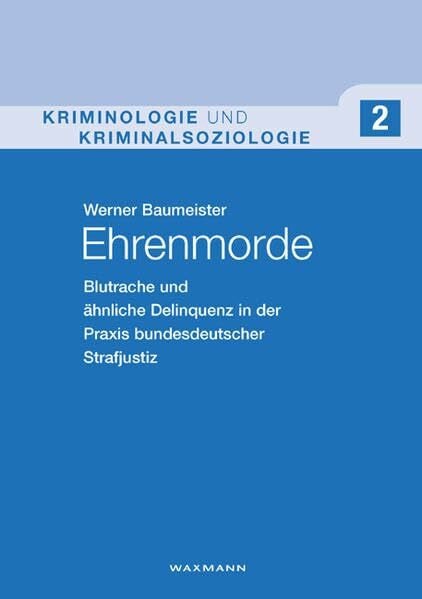 Ehrenmorde: Blutrache und ähnliche Delinquenz in der Praxis bundesdeutscher Strafjustiz (Kriminologie und Kriminalsoziologie)