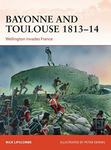 Bayonne and Toulouse 1813–14: Wellington invades France (Campaign, Band 266)