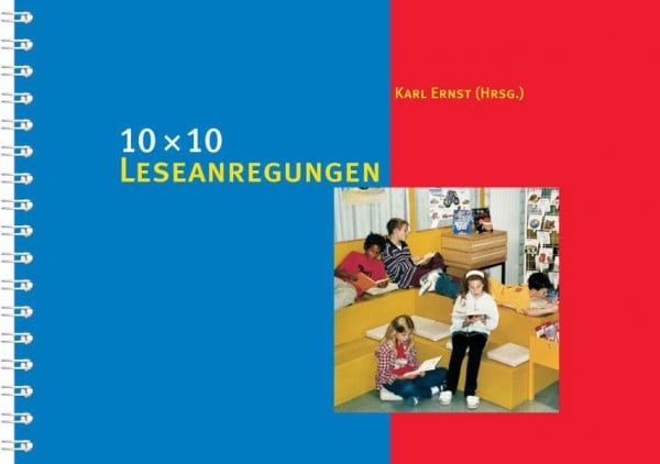 10 × 10 Leseanregungen: 100 Ideen zur Förderung des Lesens (10 x 10 Ideen für den Unterricht: Untersuchen, Entdecken, Gestalten im Unterricht)